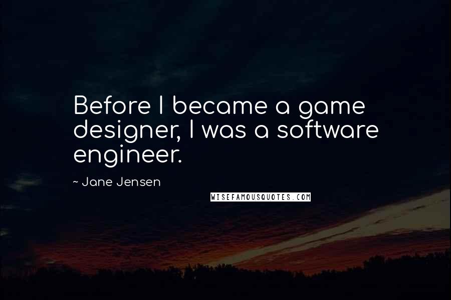 Jane Jensen quotes: Before I became a game designer, I was a software engineer.