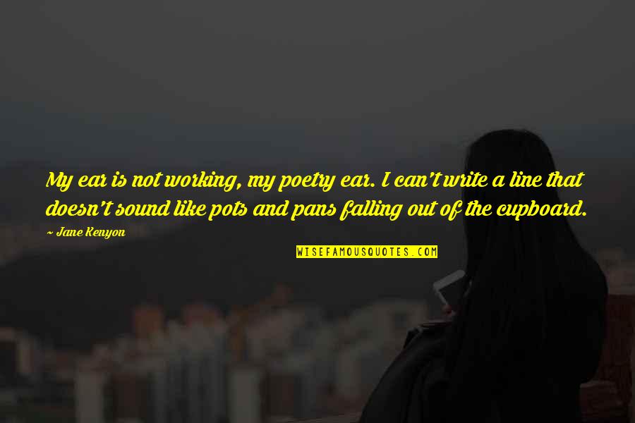 Jane Kenyon Quotes By Jane Kenyon: My ear is not working, my poetry ear.