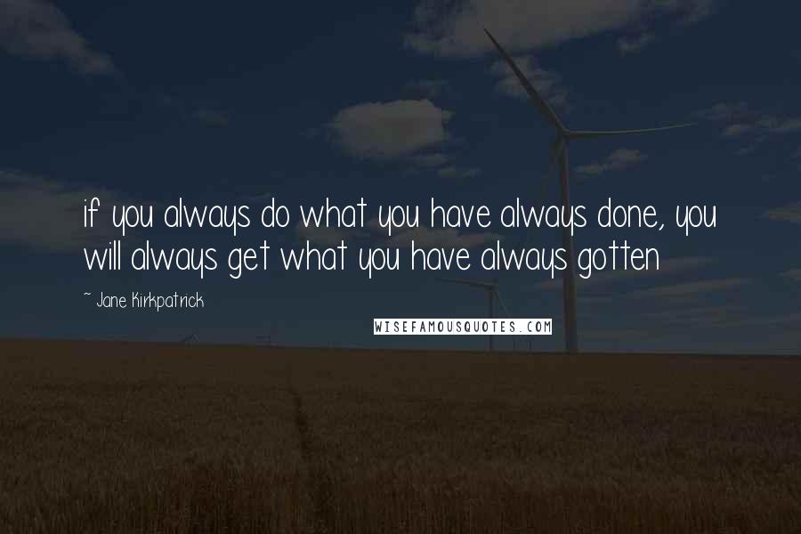 Jane Kirkpatrick quotes: if you always do what you have always done, you will always get what you have always gotten