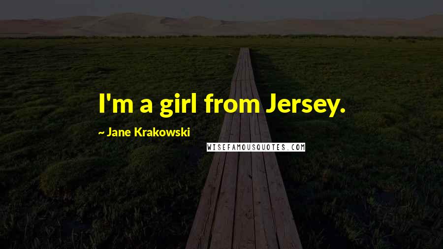 Jane Krakowski quotes: I'm a girl from Jersey.