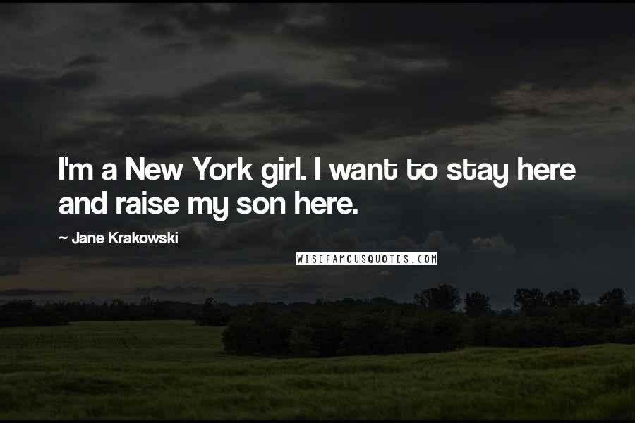 Jane Krakowski quotes: I'm a New York girl. I want to stay here and raise my son here.