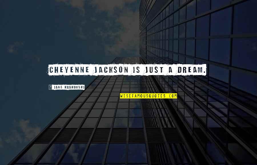 Jane Krakowski Quotes By Jane Krakowski: Cheyenne Jackson is just a dream.