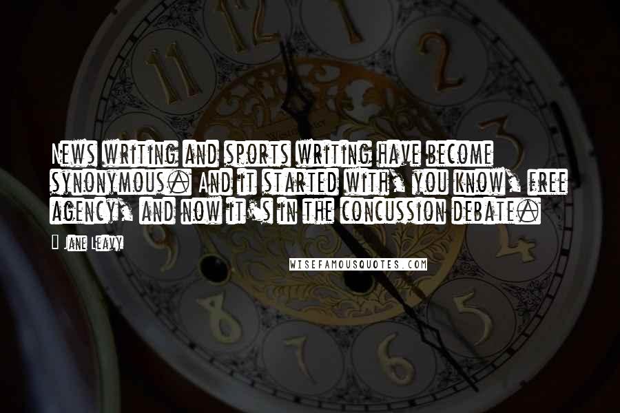 Jane Leavy quotes: News writing and sports writing have become synonymous. And it started with, you know, free agency, and now it's in the concussion debate.