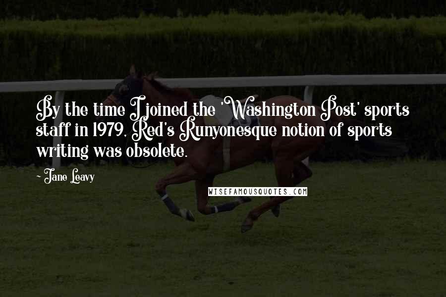 Jane Leavy quotes: By the time I joined the 'Washington Post' sports staff in 1979, Red's Runyonesque notion of sports writing was obsolete.