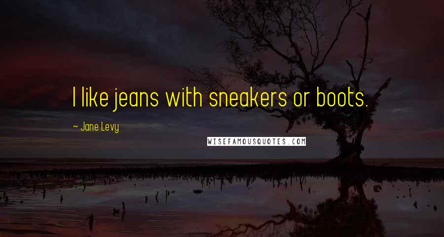 Jane Levy quotes: I like jeans with sneakers or boots.