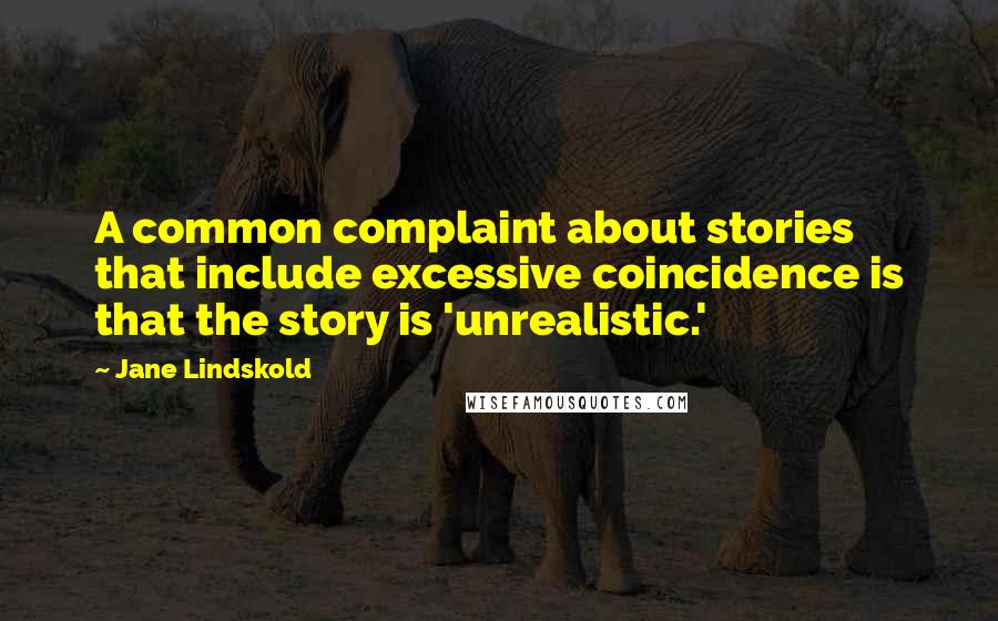 Jane Lindskold quotes: A common complaint about stories that include excessive coincidence is that the story is 'unrealistic.'