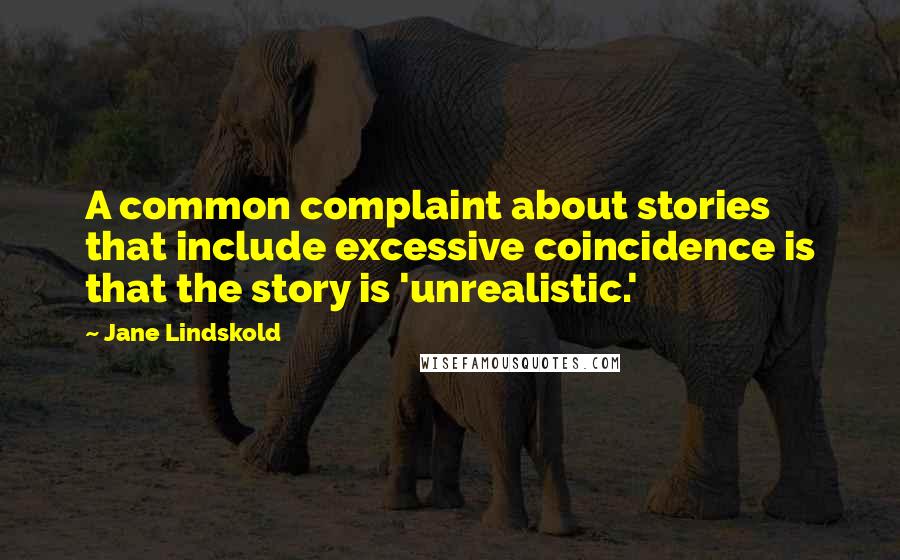 Jane Lindskold quotes: A common complaint about stories that include excessive coincidence is that the story is 'unrealistic.' Jane Lindskold quotes: A common complaint about stories that include excessive coincidence is that the story is 'unrealistic.'
