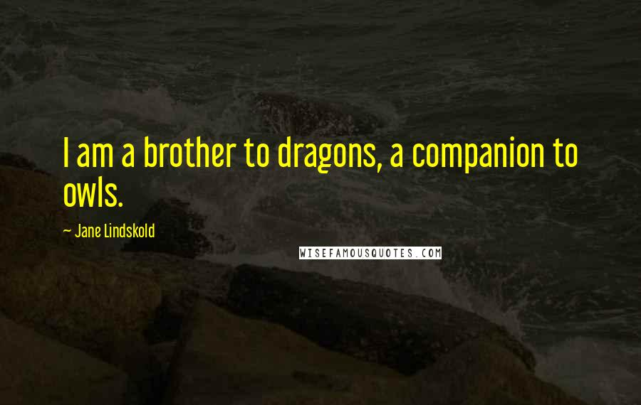 Jane Lindskold quotes: I am a brother to dragons, a companion to owls.