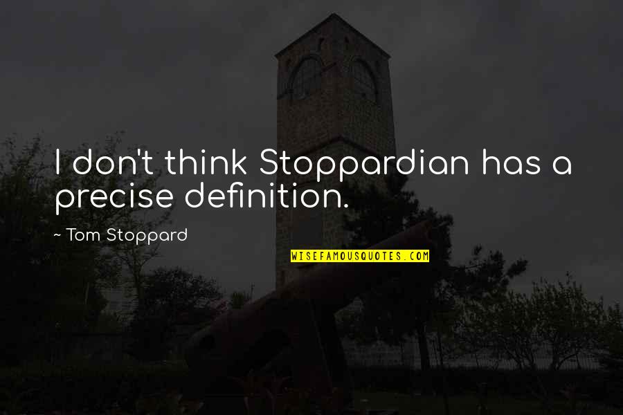 Jane Lisbon Quotes By Tom Stoppard: I don't think Stoppardian has a precise definition.