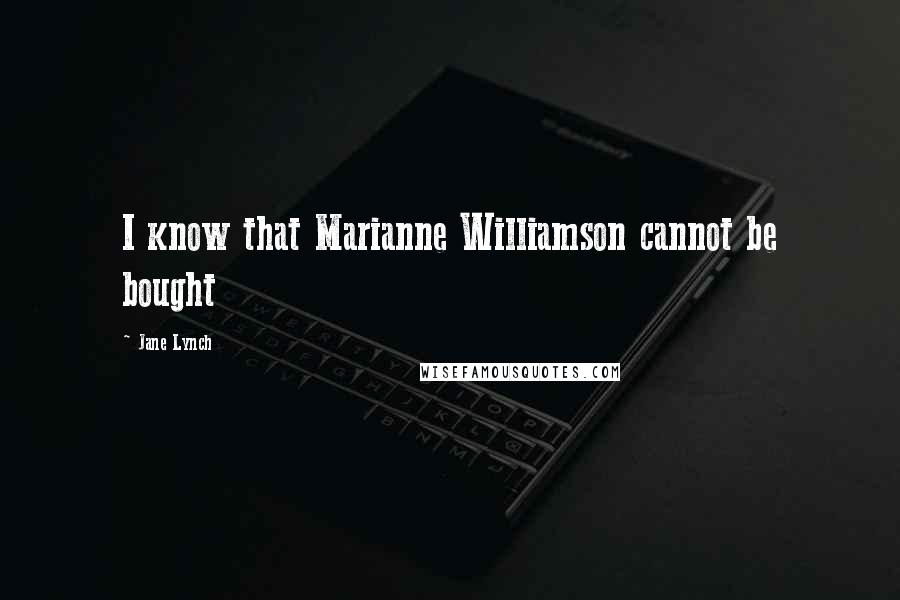 Jane Lynch quotes: I know that Marianne Williamson cannot be bought
