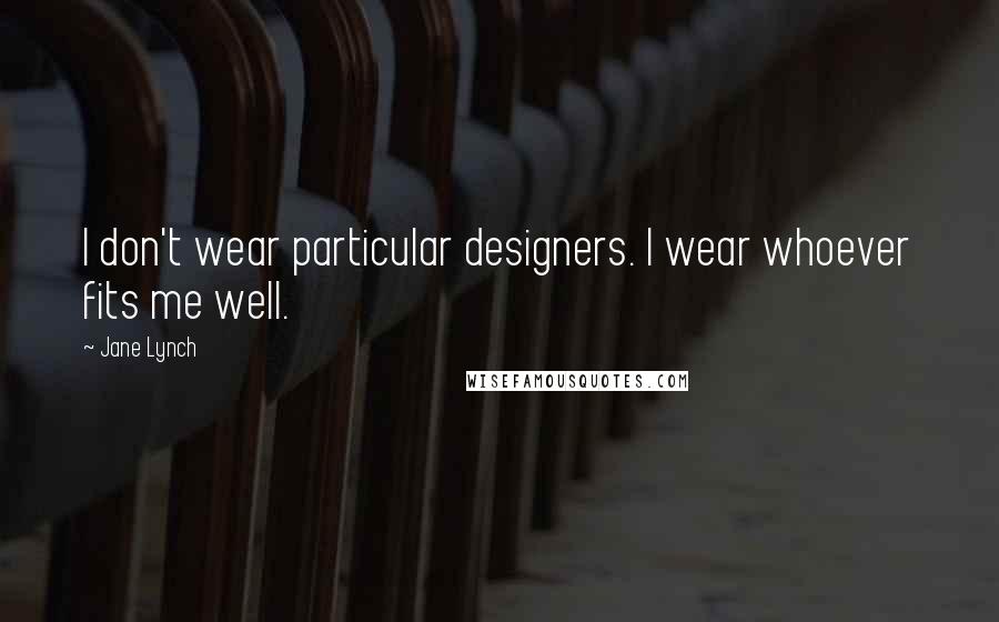 Jane Lynch quotes: I don't wear particular designers. I wear whoever fits me well.