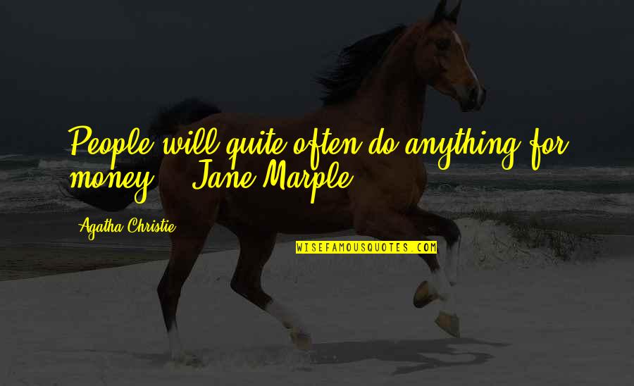 Jane Marple Quotes By Agatha Christie: People will quite often do anything for money.