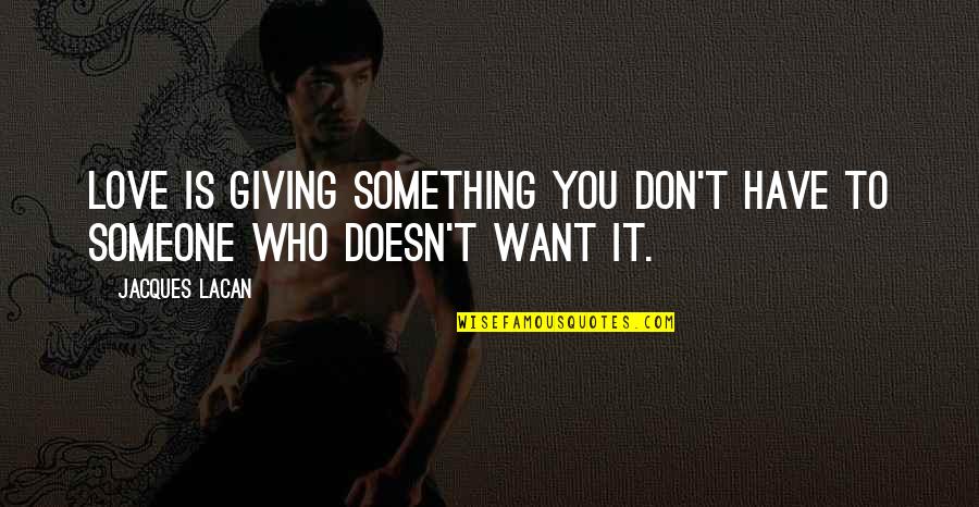 Jane Matilda Bolin Quotes By Jacques Lacan: Love is giving something you don't have to