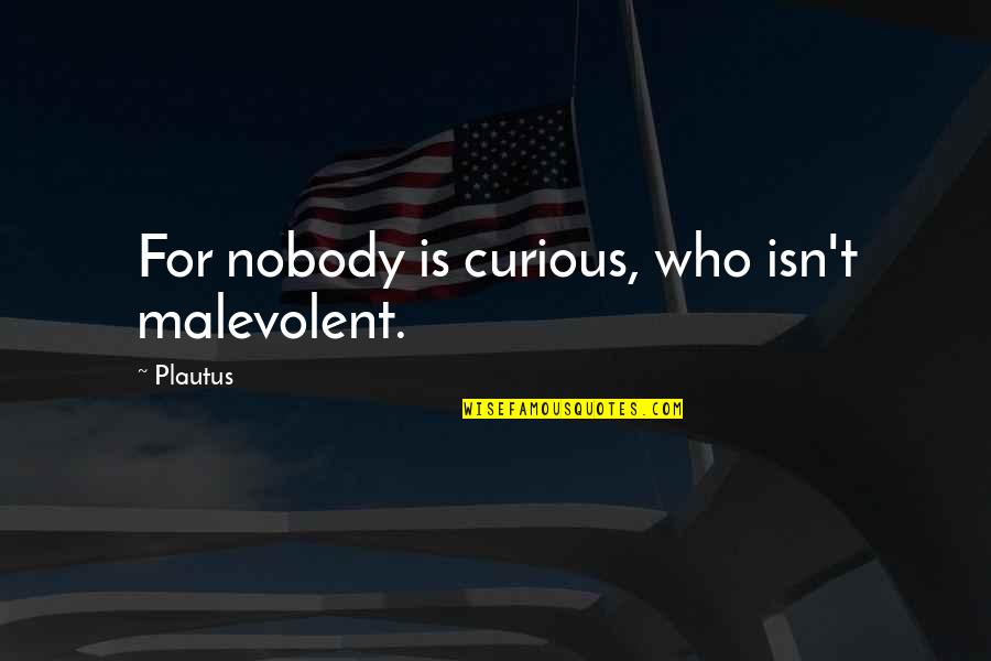 Jane Matilda Bolin Quotes By Plautus: For nobody is curious, who isn't malevolent.