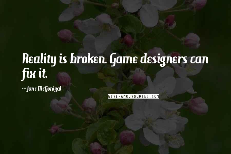 Jane McGonigal quotes: Reality is broken. Game designers can fix it. Jane McGonigal quotes: Reality is broken. Game designers can fix it.