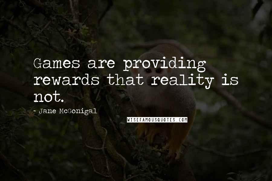 Jane McGonigal quotes: Games are providing rewards that reality is not.