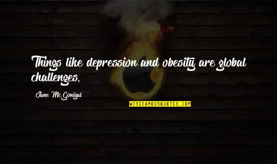 Jane Mcgonigal Quotes By Jane McGonigal: Things like depression and obesity are global challenges.