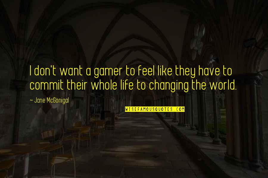 Jane Mcgonigal Quotes By Jane McGonigal: I don't want a gamer to feel like Jane Mcgonigal Quotes By Jane McGonigal: I don't want a gamer to feel like