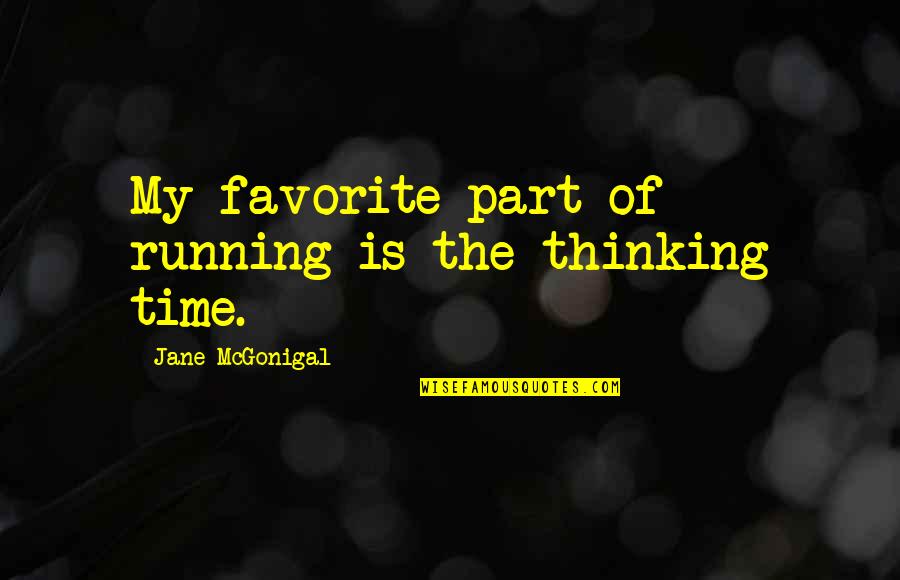 Jane Mcgonigal Quotes By Jane McGonigal: My favorite part of running is the thinking Jane Mcgonigal Quotes By Jane McGonigal: My favorite part of running is the thinking