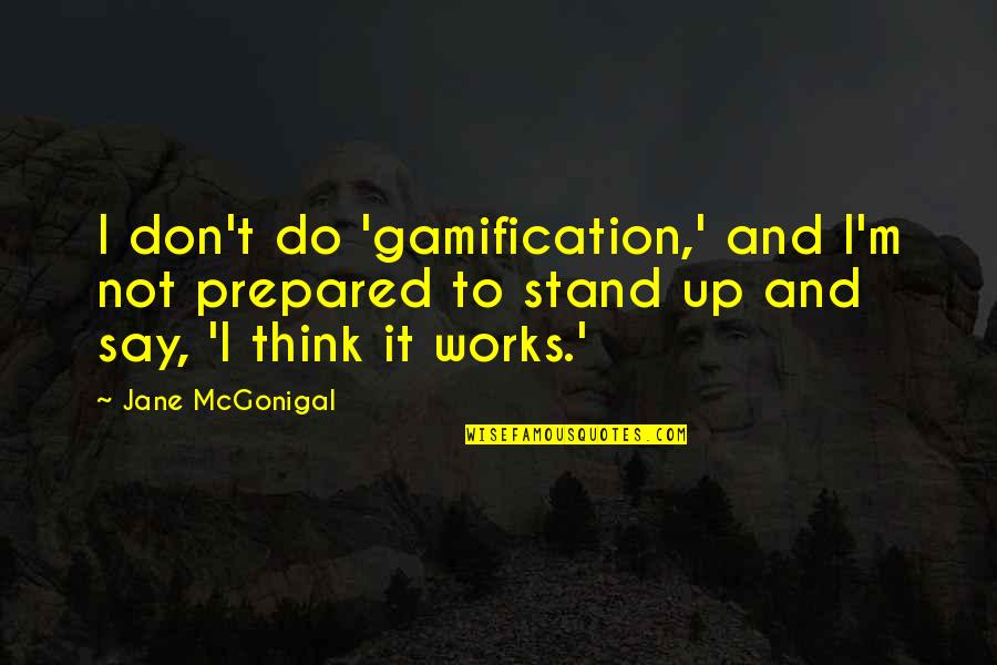 Jane Mcgonigal Quotes By Jane McGonigal: I don't do 'gamification,' and I'm not prepared