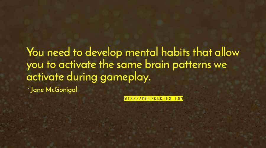 Jane Mcgonigal Quotes By Jane McGonigal: You need to develop mental habits that allow