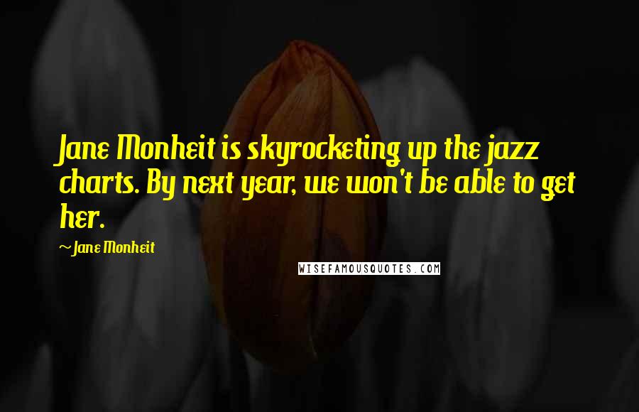 Jane Monheit quotes: Jane Monheit is skyrocketing up the jazz charts. By next year, we won't be able to get her.