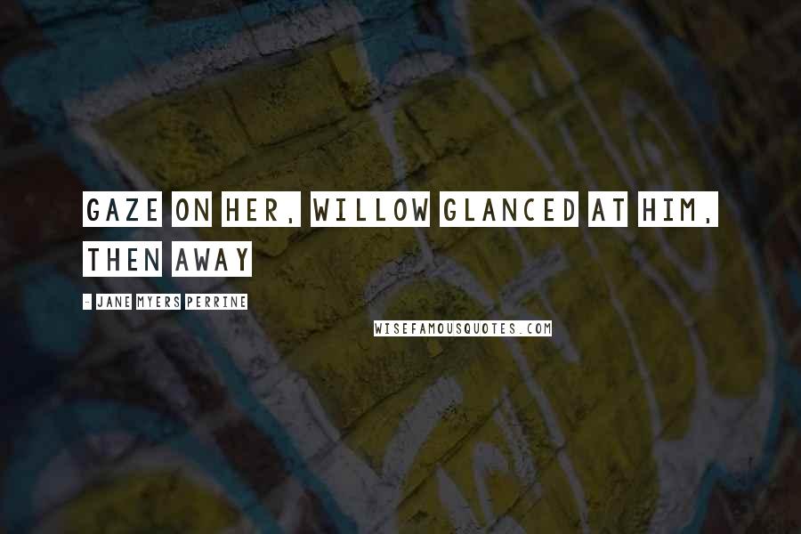 Jane Myers Perrine quotes: gaze on her, Willow glanced at him, then away