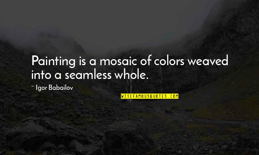 Jane Owns Quotes By Igor Babailov: Painting is a mosaic of colors weaved into
