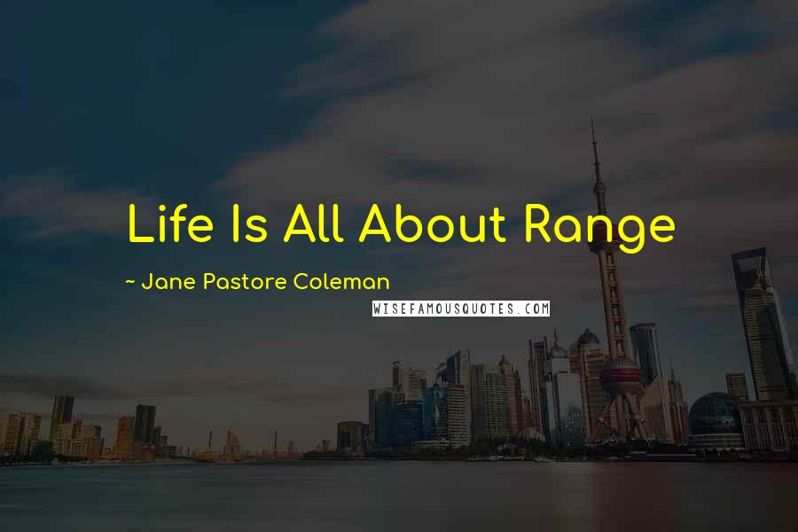 Jane Pastore Coleman quotes: Life Is All About Range