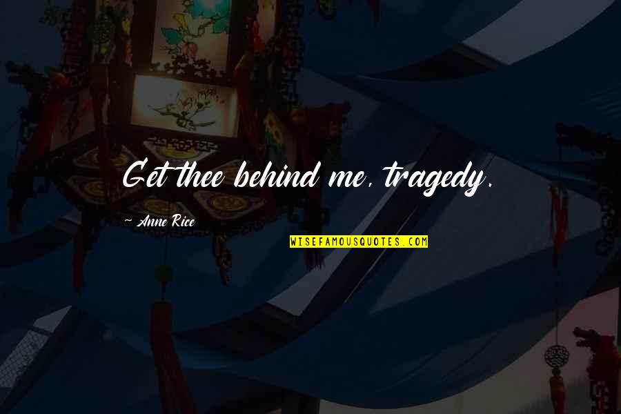 Jane Patrick Quotes By Anne Rice: Get thee behind me, tragedy. Jane Patrick Quotes By Anne Rice: Get thee behind me, tragedy.