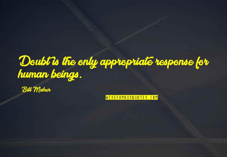 Jane Patrick Quotes By Bill Maher: Doubt is the only appropriate response for human
