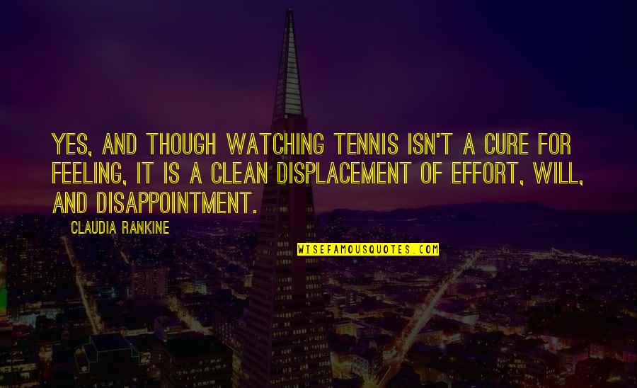 Jane Patrick Quotes By Claudia Rankine: Yes, and though watching tennis isn't a cure Jane Patrick Quotes By Claudia Rankine: Yes, and though watching tennis isn't a cure