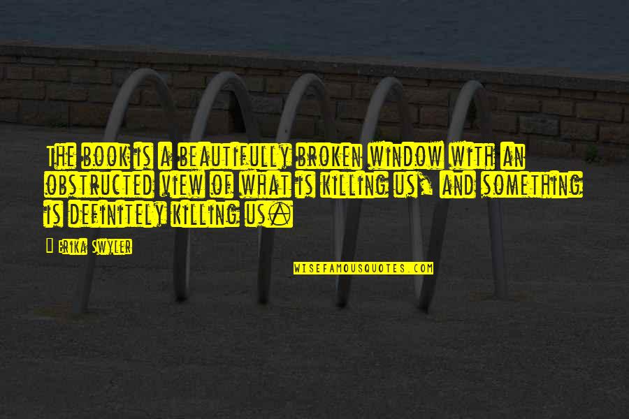 Jane Patrick Quotes By Erika Swyler: The book is a beautifully broken window with Jane Patrick Quotes By Erika Swyler: The book is a beautifully broken window with