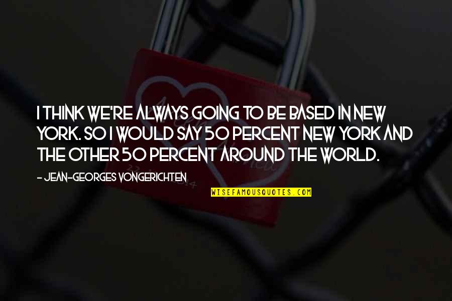 Jane Patrick Quotes By Jean-Georges Vongerichten: I think we're always going to be based