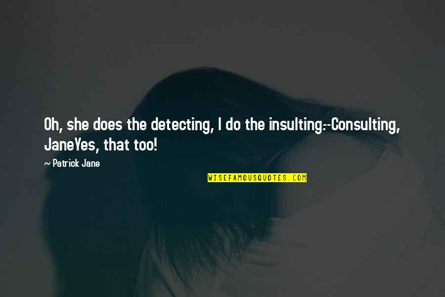 Jane Patrick Quotes By Patrick Jane: Oh, she does the detecting, I do the