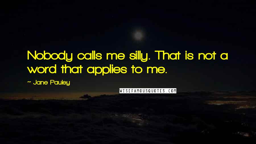 Jane Pauley quotes: Nobody calls me silly. That is not a word that applies to me.