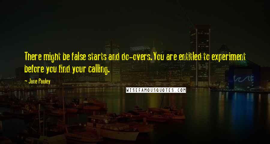 Jane Pauley quotes: There might be false starts and do-overs.You are entitled to experiment before you find your calling.