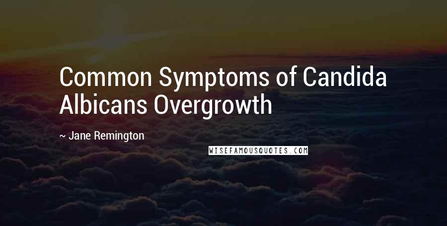 Jane Remington quotes: Common Symptoms of Candida Albicans Overgrowth