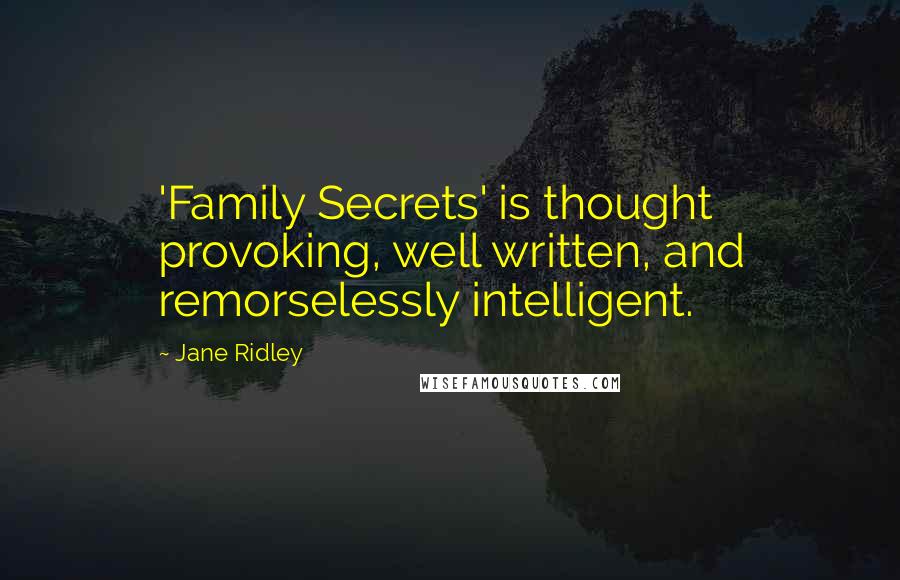 Jane Ridley quotes: 'Family Secrets' is thought provoking, well written, and remorselessly intelligent.