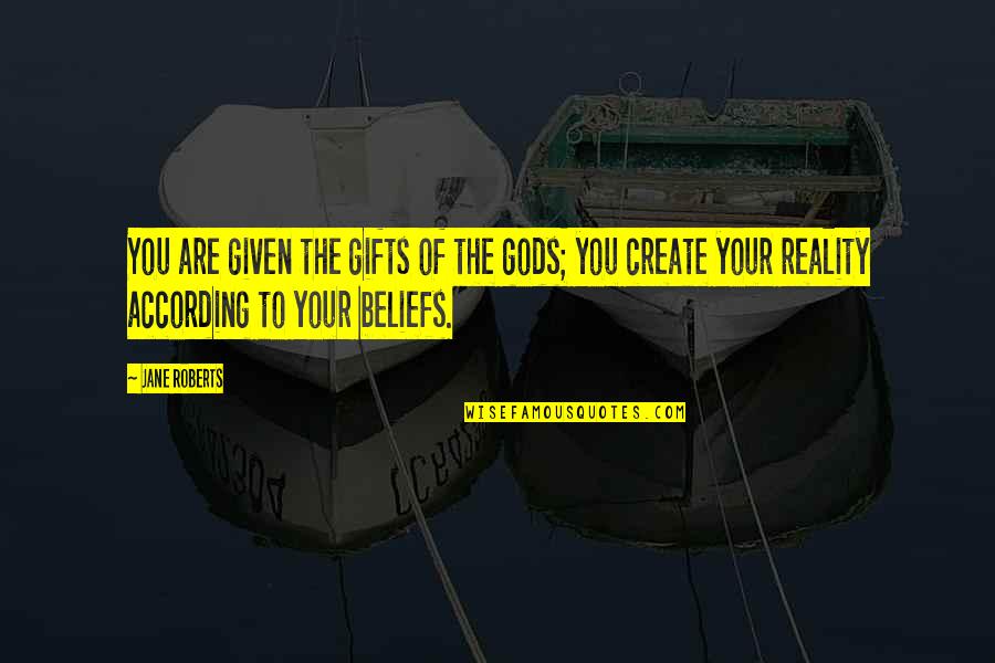 Jane Roberts Quotes By Jane Roberts: You are given the gifts of the gods;