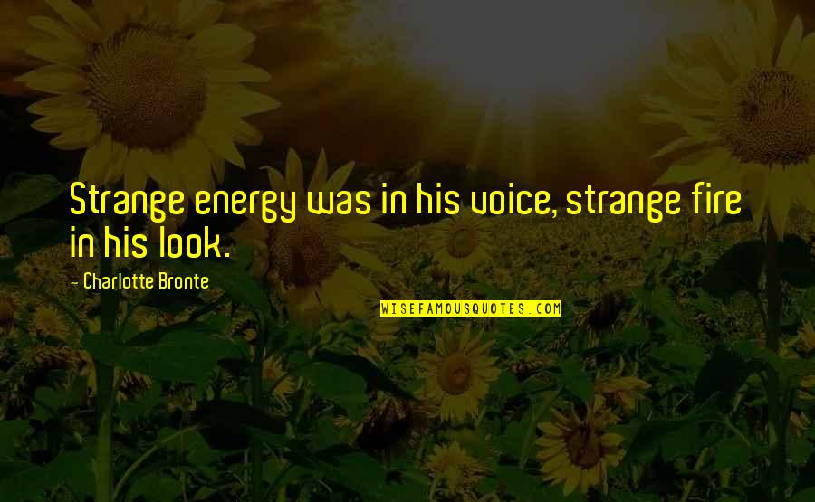 Jane Rochester Quotes By Charlotte Bronte: Strange energy was in his voice, strange fire