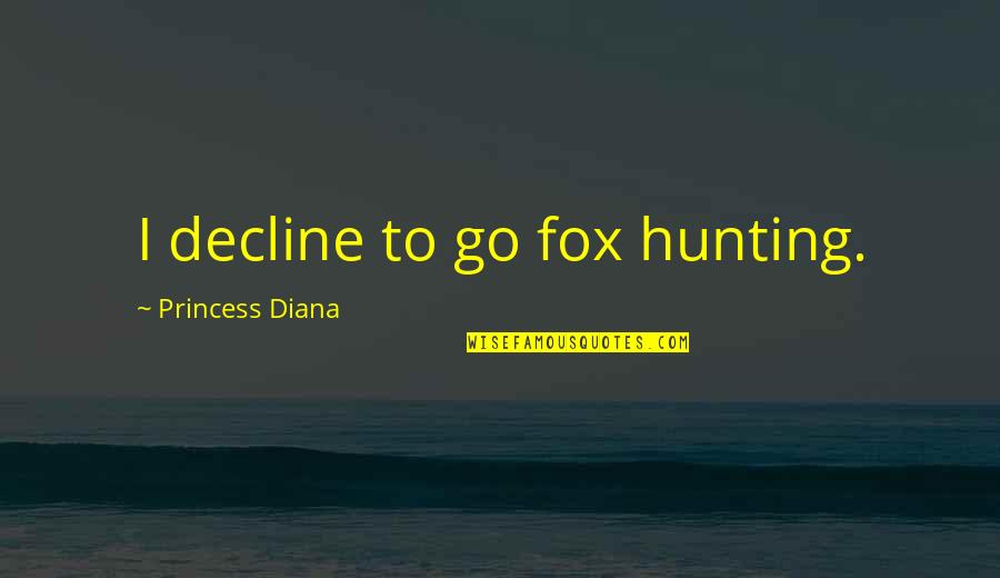 Jane Rubietta Quotes By Princess Diana: I decline to go fox hunting.