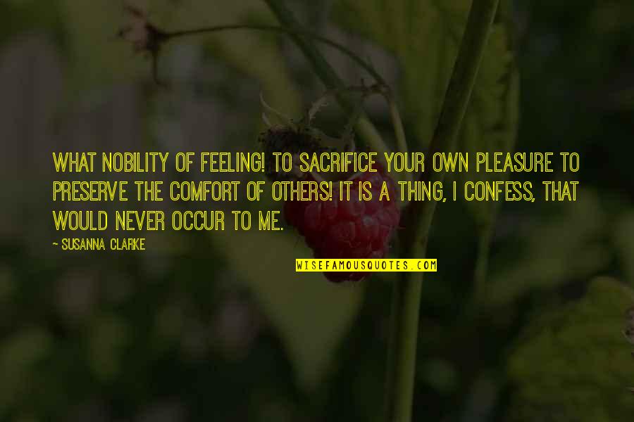 Jane Says Goodbye To Tarzan Quotes By Susanna Clarke: What nobility of feeling! To sacrifice your own Jane Says Goodbye To Tarzan Quotes By Susanna Clarke: What nobility of feeling! To sacrifice your own