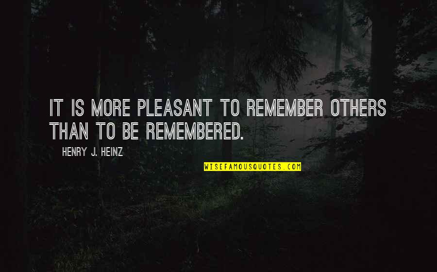 Jane Siberry Quotes By Henry J. Heinz: It is more pleasant to remember others than