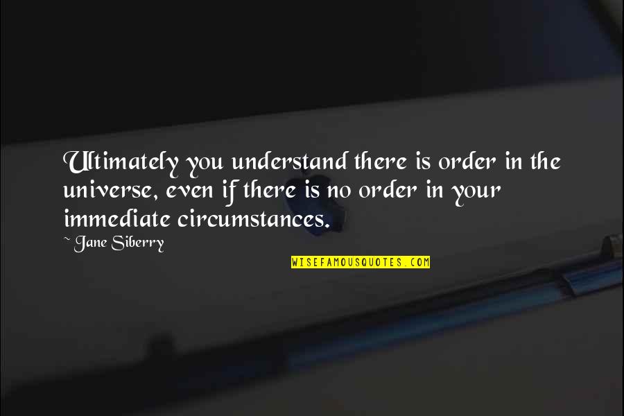 Jane Siberry Quotes By Jane Siberry: Ultimately you understand there is order in the