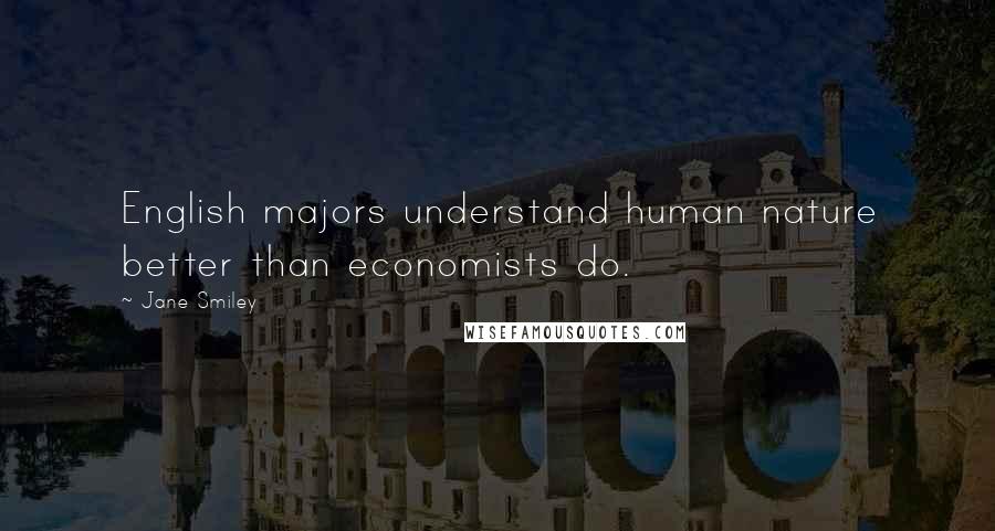 Jane Smiley quotes: English majors understand human nature better than economists do.