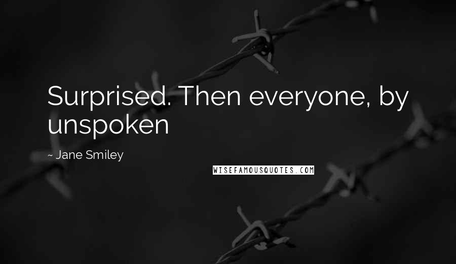 Jane Smiley quotes: Surprised. Then everyone, by unspoken