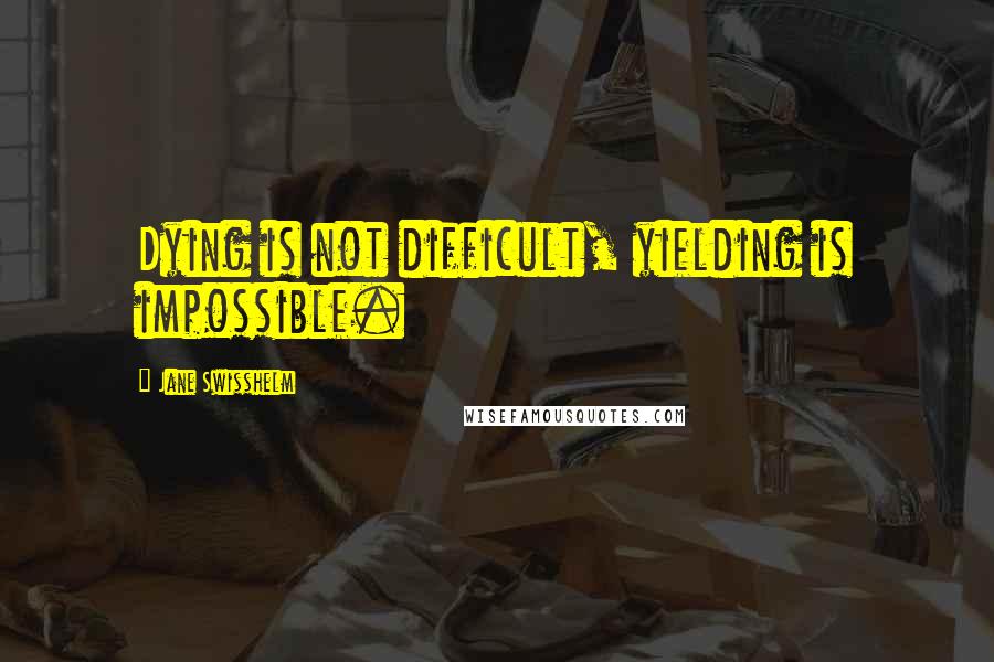 Jane Swisshelm quotes: Dying is not difficult, yielding is impossible.