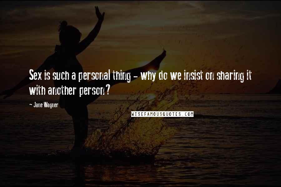 Jane Wagner quotes: Sex is such a personal thing - why do we insist on sharing it with another person? Jane Wagner quotes: Sex is such a personal thing - why do we insist on sharing it with another person?