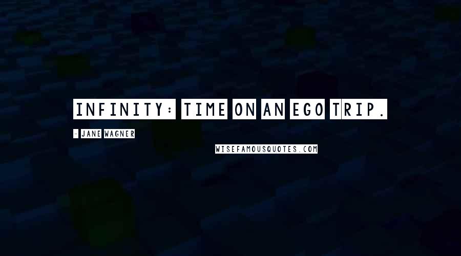 Jane Wagner quotes: Infinity: Time on an ego trip.